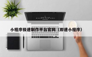 长治小程序极速制作平台官网（即速小程序）