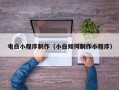 长治电白小程序制作（小白如何制作小程序）