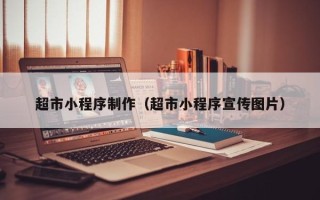 长治超市小程序制作（超市小程序宣传图片）